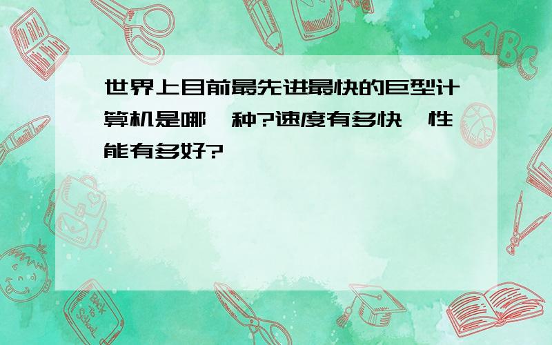 世界上目前最先进最快的巨型计算机是哪一种?速度有多快,性能有多好?