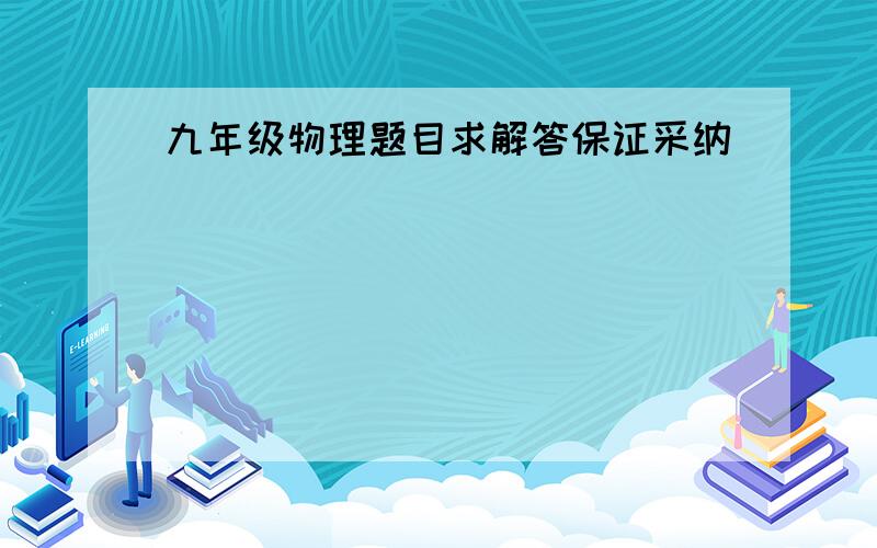 九年级物理题目求解答保证采纳