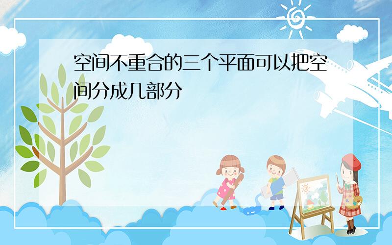 空间不重合的三个平面可以把空间分成几部分