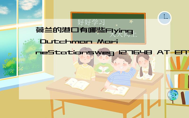 荷兰的港口有哪些Flying Dutchman MarineStationsweg 127648 AT ENTERThe Netherland