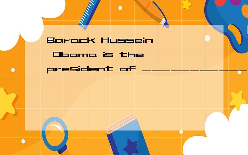 Barack Hussein Obama is the president of ___________ now.(American)