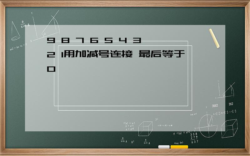 9 8 7 6 5 4 3 2 1用加减号连接 最后等于0