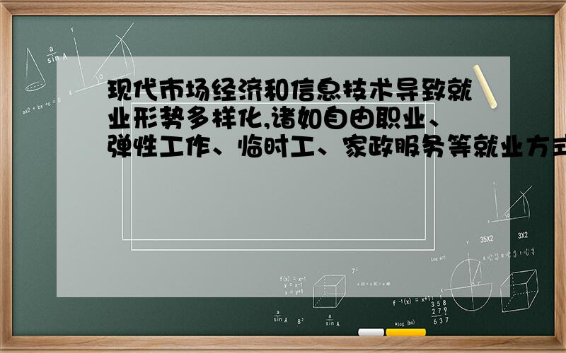 现代市场经济和信息技术导致就业形势多样化,诸如自由职业、弹性工作、临时工、家政服务等就业方式不断增加,可以更灵活的选择,面对这种情况,就业者应该树立的就业观念是（ ）A、自主