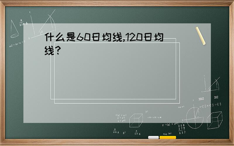 什么是60日均线,120日均线?