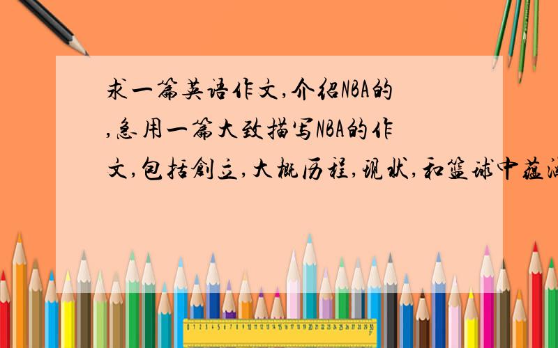 求一篇英语作文,介绍NBA的,急用一篇大致描写NBA的作文,包括创立,大概历程,现状,和篮球中蕴涵的精神等,大概两百字左右就可以了