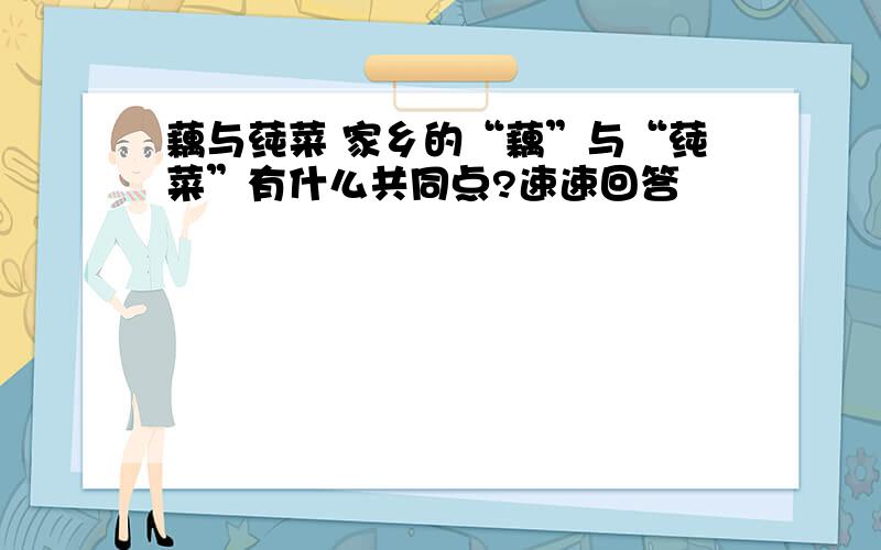 藕与莼菜 家乡的“藕”与“莼菜”有什么共同点?速速回答