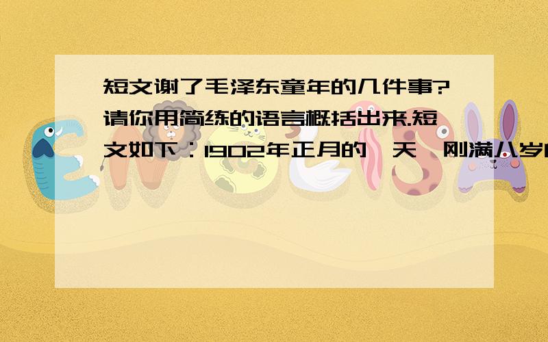 短文谢了毛泽东童年的几件事?请你用简练的语言概括出来.短文如下：1902年正月的一天,刚满八岁的毛泽东来到外婆家拜年.在阵阵锣鼓,鞭炮声中,一群耍狮子的队伍进村来了.毛泽东兴高采烈