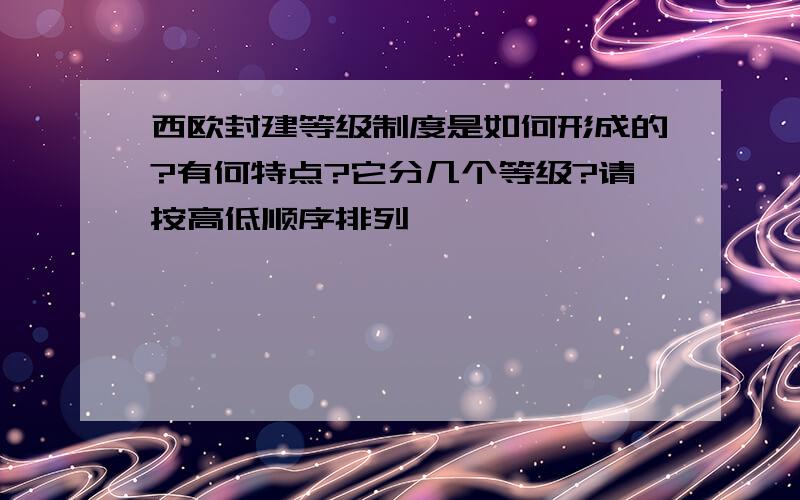 西欧封建等级制度是如何形成的?有何特点?它分几个等级?请按高低顺序排列