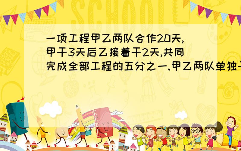 一项工程甲乙两队合作20天,甲干3天后乙接着干2天,共同完成全部工程的五分之一.甲乙两队单独干各需要多少天完成