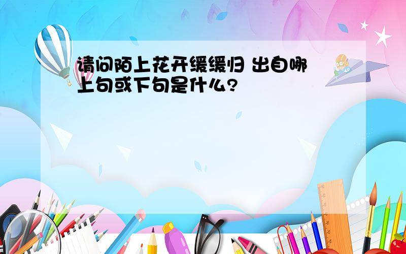 请问陌上花开缓缓归 出自哪 上句或下句是什么?