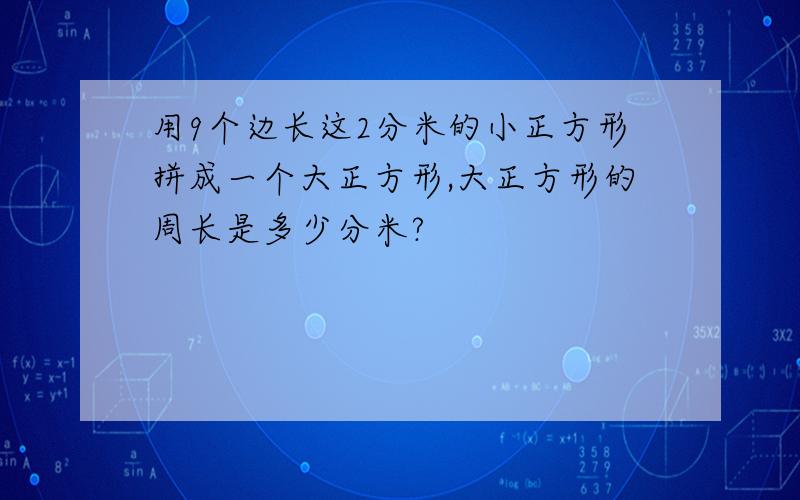 用9个边长这2分米的小正方形拼成一个大正方形,大正方形的周长是多少分米?