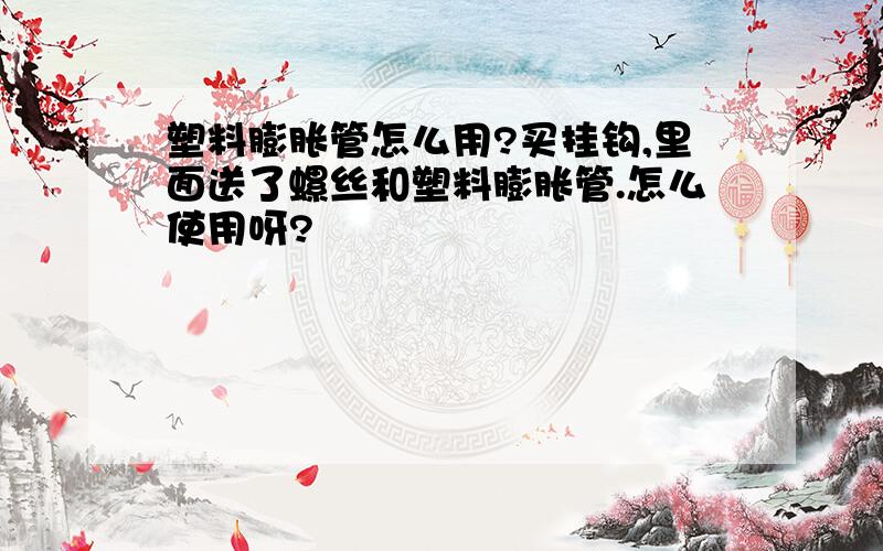 塑料膨胀管怎么用?买挂钩,里面送了螺丝和塑料膨胀管.怎么使用呀?