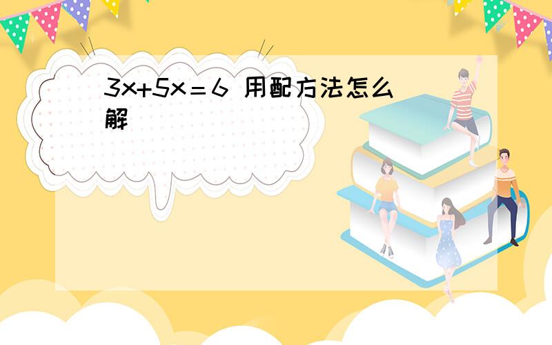 3x+5x＝6 用配方法怎么解