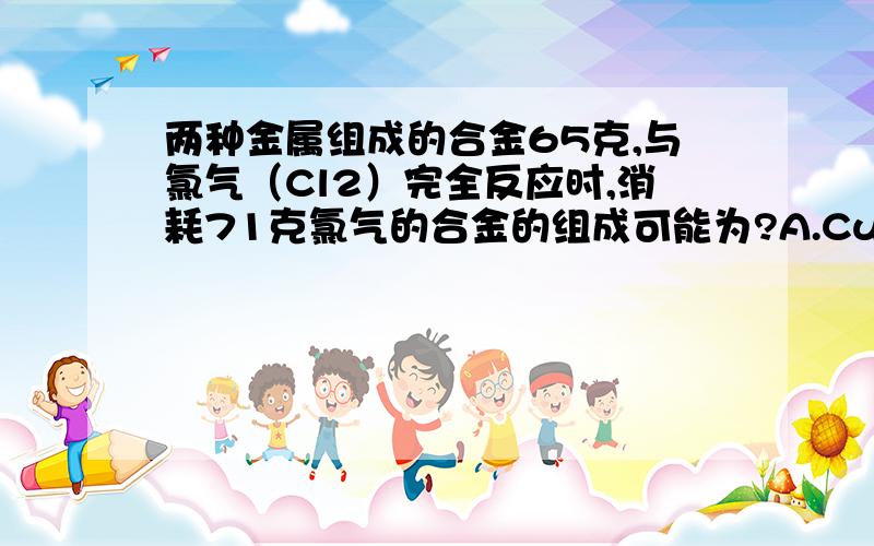 两种金属组成的合金65克,与氯气（Cl2）完全反应时,消耗71克氯气的合金的组成可能为?A.Cu,Zn B.Na,Hg C.Fe,Ca D.Cu,Ca