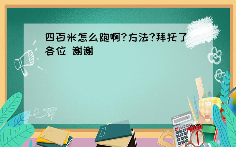 四百米怎么跑啊?方法?拜托了各位 谢谢