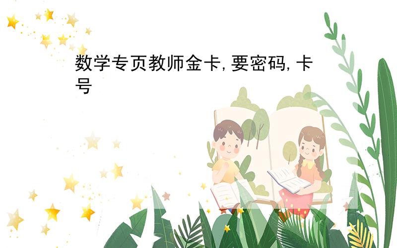 数学专页教师金卡,要密码,卡号