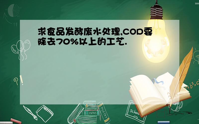 求食品发酵废水处理,COD要除去70%以上的工艺.