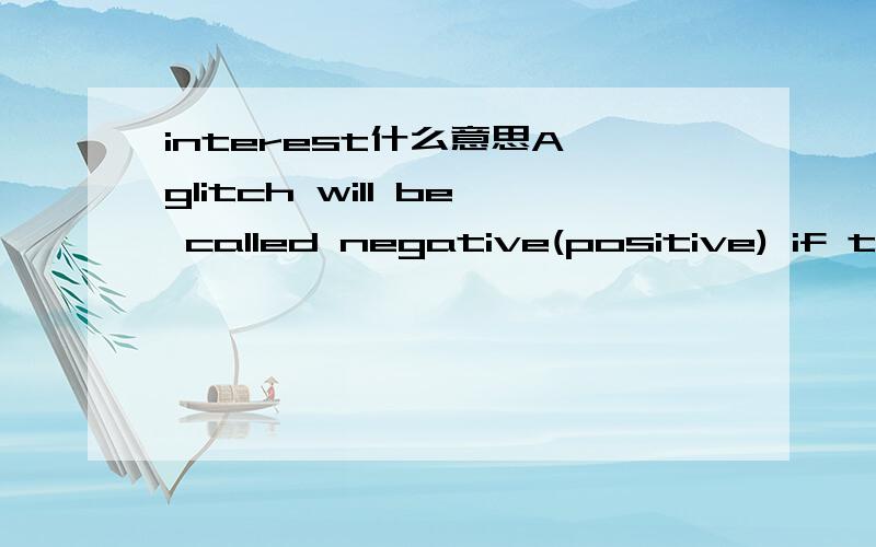 interest什么意思A glitch will be called negative(positive) if the steadystate voltage level at line/node of interest is logic ONE(logic ZERO)上句话中的interest是什么意思 有关电路的