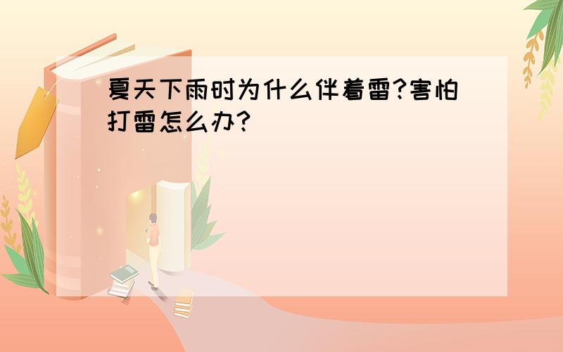 夏天下雨时为什么伴着雷?害怕打雷怎么办?