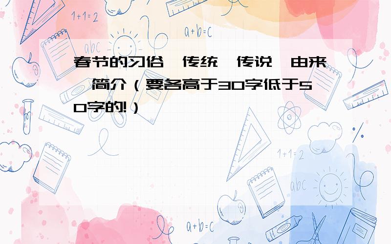 春节的习俗、传统、传说、由来、简介（要各高于30字低于50字的!）