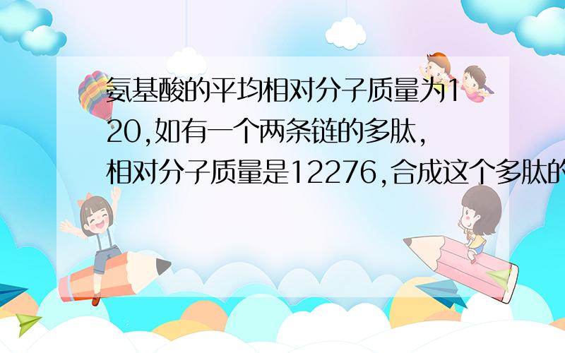 氨基酸的平均相对分子质量为120,如有一个两条链的多肽,相对分子质量是12276,合成这个多肽的氨基酸的数目是