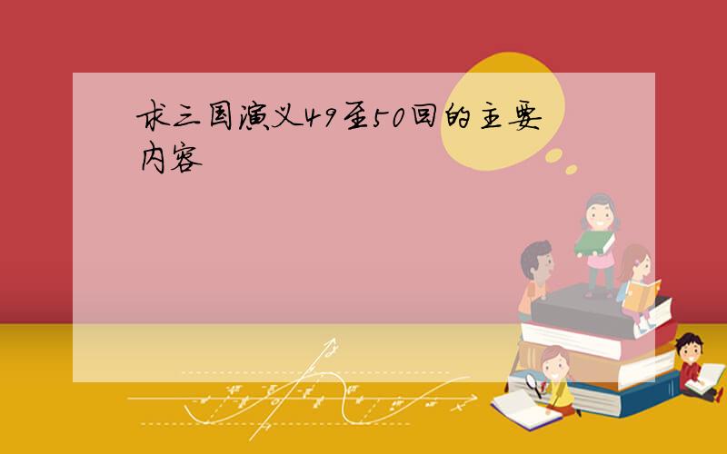 求三国演义49至50回的主要内容