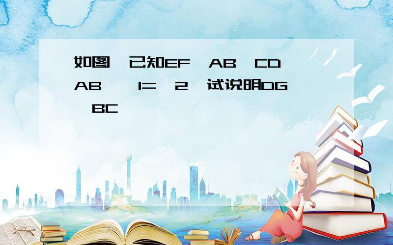 如图,已知EF‖AB,CD⊥AB,∠1=∠2,试说明DG‖BC