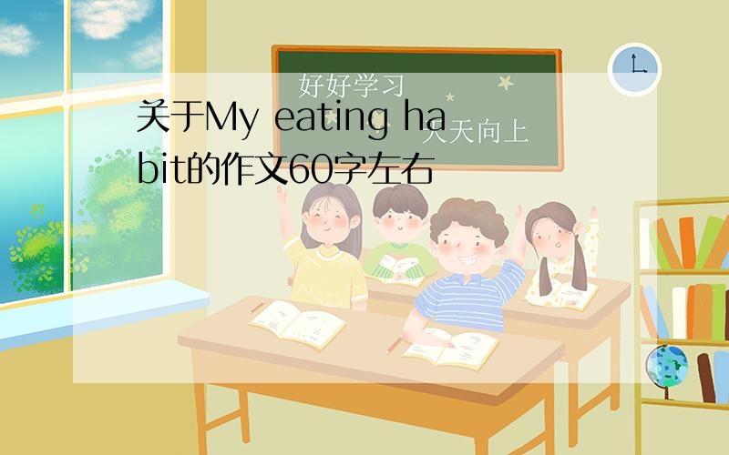 关于My eating habit的作文60字左右