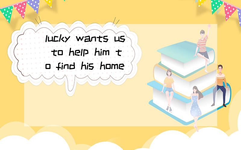 lucky wants us to help him to find his home