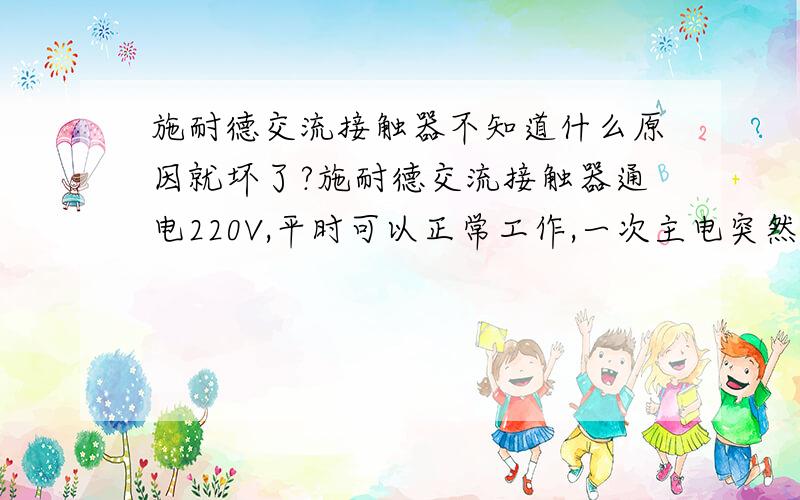 施耐德交流接触器不知道什么原因就坏了?施耐德交流接触器通电220V,平时可以正常工作,一次主电突然断电后,再上电接触器就不动作了,量线圈电阻和好的接触器是一样的,要说长时间也不可能