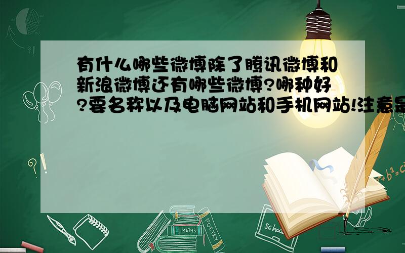 有什么哪些微博除了腾讯微博和新浪微博还有哪些微博?哪种好?要名称以及电脑网站和手机网站!注意是（微博）!其他不要