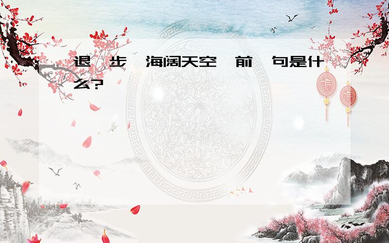 退一步,海阔天空,前一句是什么?