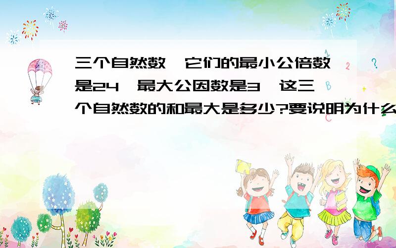 三个自然数,它们的最小公倍数是24,最大公因数是3,这三个自然数的和最大是多少?要说明为什么,或列式计算.