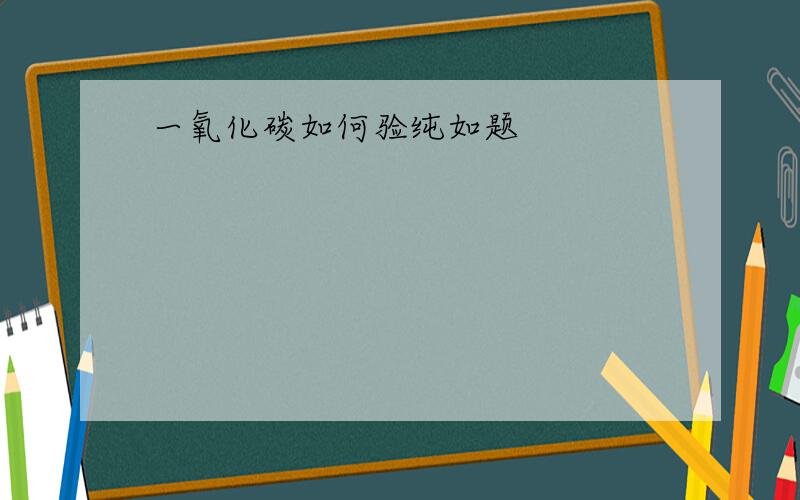 一氧化碳如何验纯如题