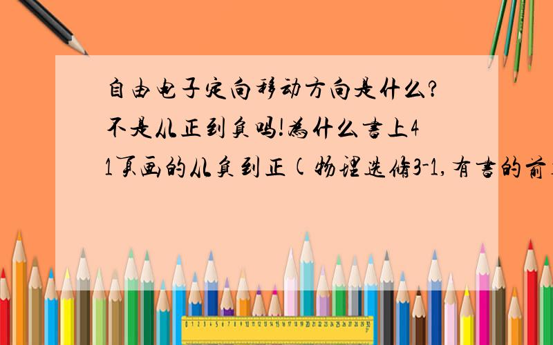 自由电子定向移动方向是什么?不是从正到负吗!为什么书上41页画的从负到正(物理选修3-1,有书的前辈可以看一眼)