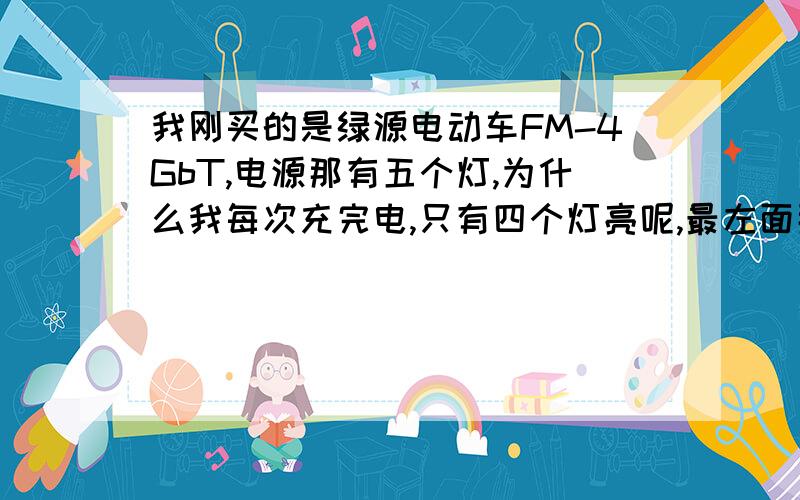 我刚买的是绿源电动车FM-4GbT,电源那有五个灯,为什么我每次充完电,只有四个灯亮呢,最左面那个灯始终是