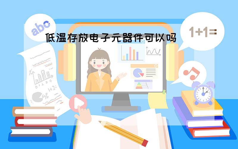 低温存放电子元器件可以吗