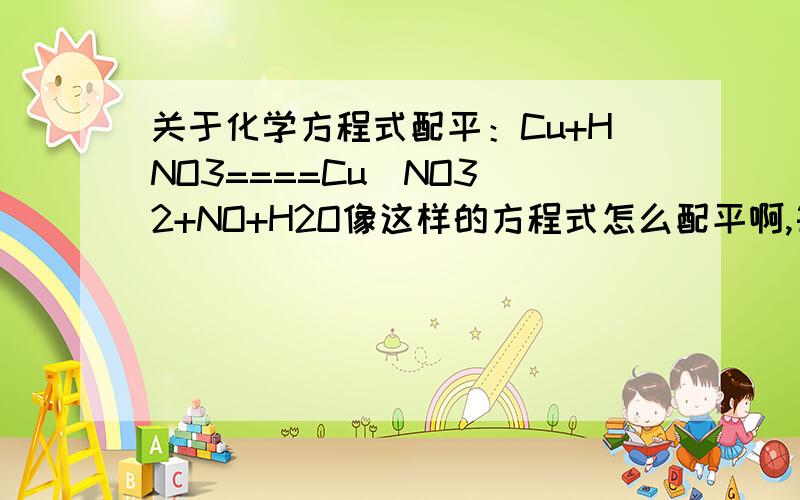 关于化学方程式配平：Cu+HNO3====Cu(NO3)2+NO+H2O像这样的方程式怎么配平啊,每次配着配着就堵住了!