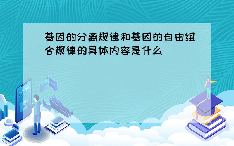 基因的分离规律和基因的自由组合规律的具体内容是什么