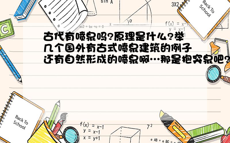 古代有喷泉吗?原理是什么?举几个国外有古式喷泉建筑的例子还有自然形成的喷泉啊…那是抱突泉吧?圆明园的大水法是连通器原理么?那岂不是需要水源或者持续的人力劳动