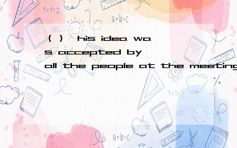 （）,his idea was accepted by all the people at the meeting,a strang as might it soundb as it might sound strange c as strange it might sound d strange as it mingt sound选择d,希望您认真分析选项及句型,讲解此题,感及不禁!