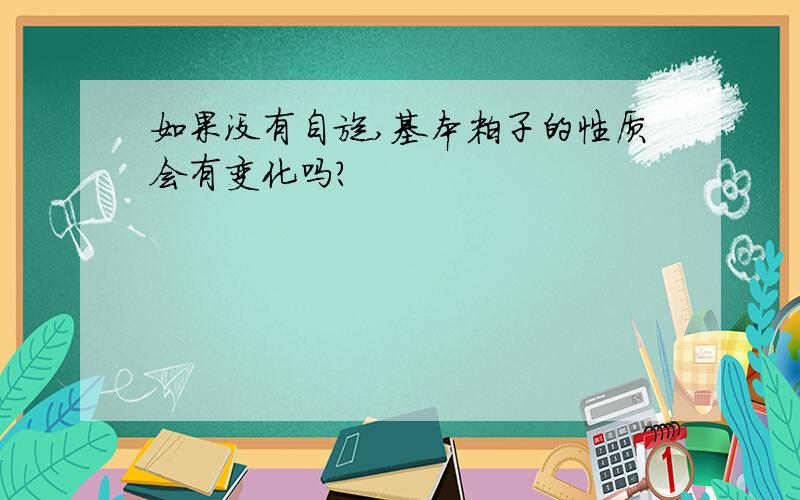 如果没有自旋,基本粒子的性质会有变化吗?