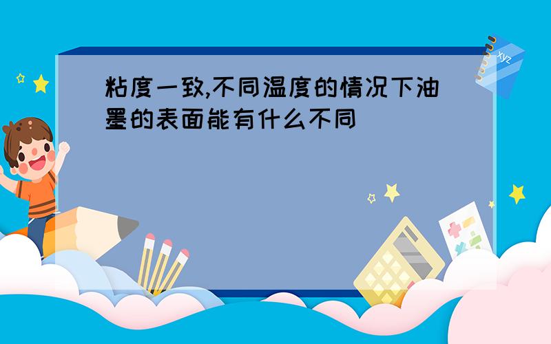 粘度一致,不同温度的情况下油墨的表面能有什么不同