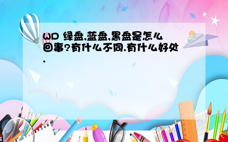 WD 绿盘,蓝盘,黑盘是怎么回事?有什么不同.有什么好处.