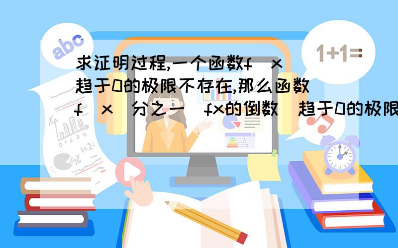 求证明过程,一个函数f(x)趋于0的极限不存在,那么函数f(x)分之一（fx的倒数）趋于0的极限也不存在