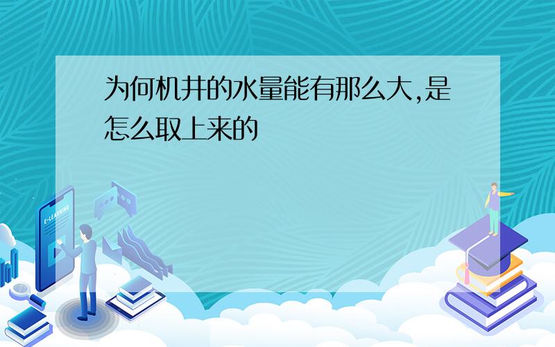 为何机井的水量能有那么大,是怎么取上来的