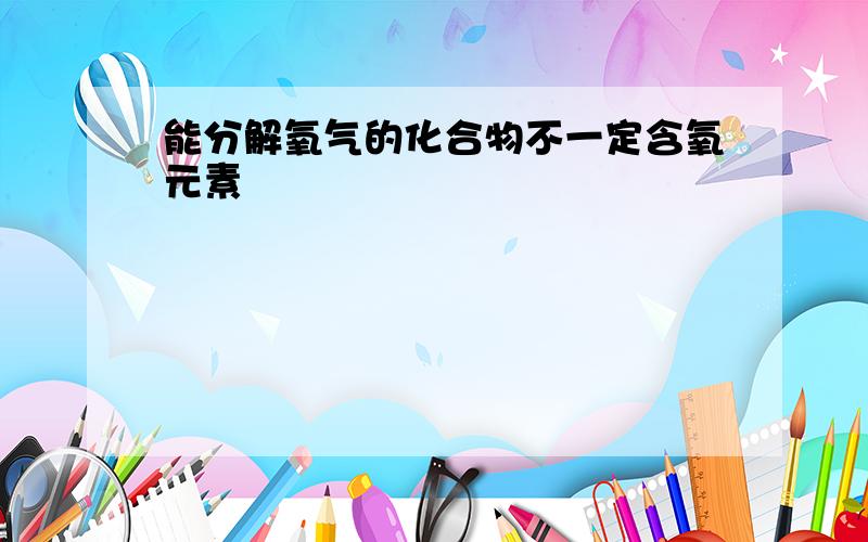 能分解氧气的化合物不一定含氧元素