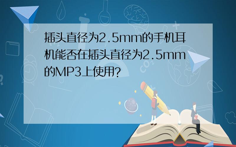 插头直径为2.5mm的手机耳机能否在插头直径为2.5mm的MP3上使用?