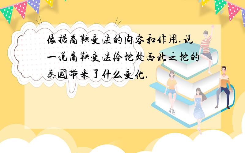 依据商鞅变法的内容和作用,说一说商鞅变法给地处西北之地的秦国带来了什么变化.