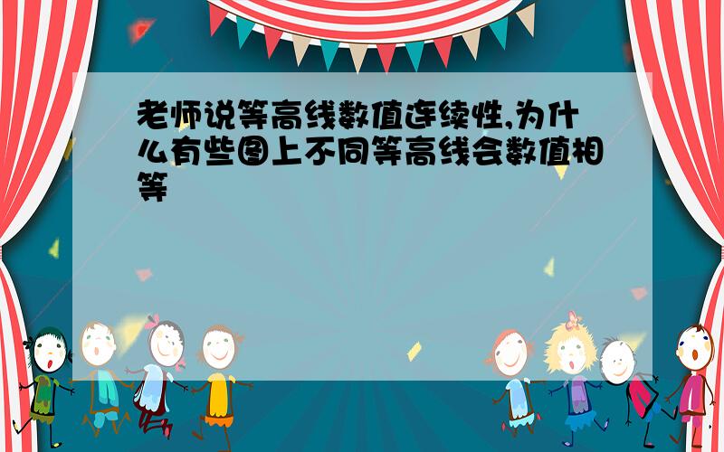 老师说等高线数值连续性,为什么有些图上不同等高线会数值相等